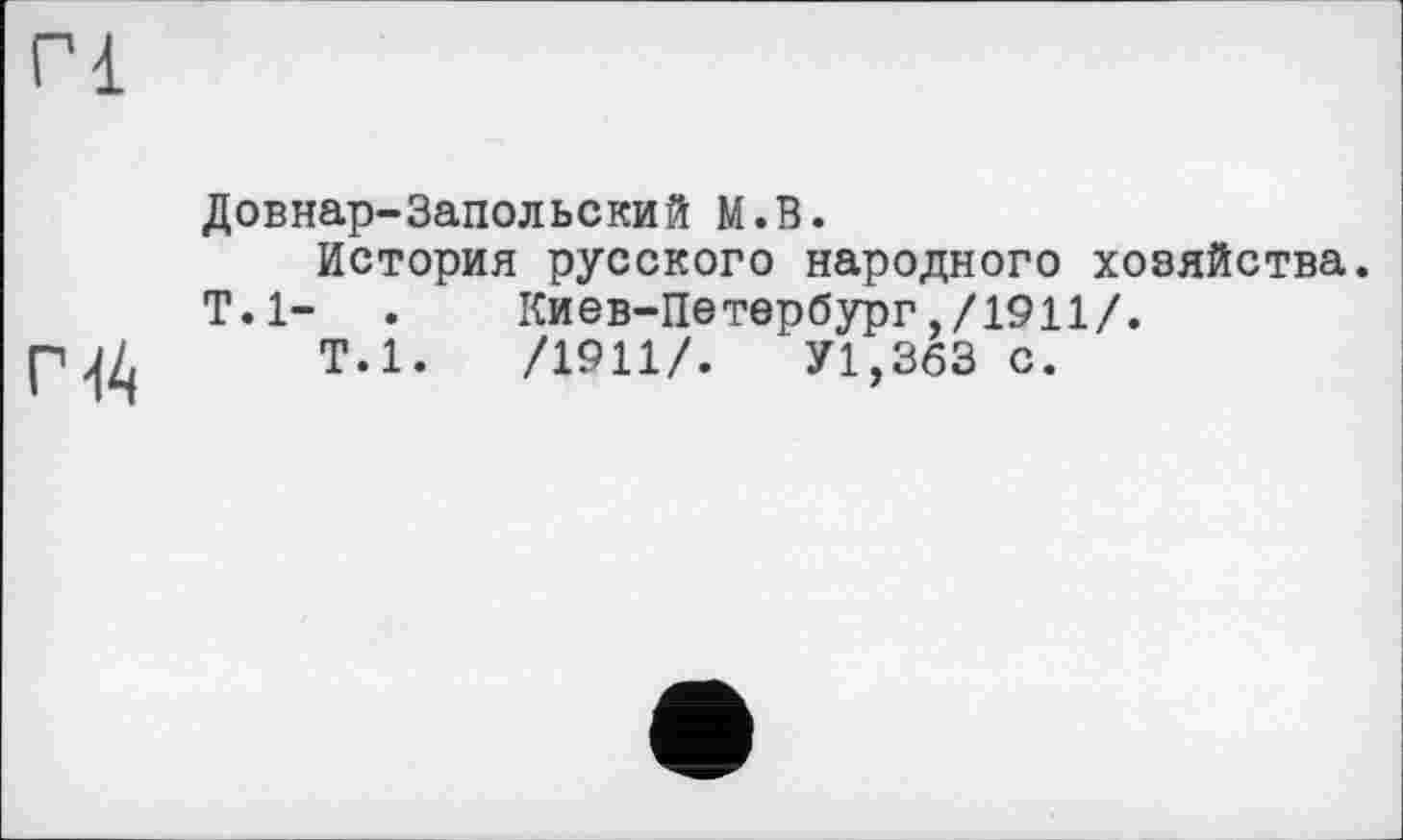 ﻿Довнар-Запольский М.В.
История русского народного хозяйства.
Т.1- . Киев-Петербург,/1911/.
Т.1.	/1911/.	У1,363 с.